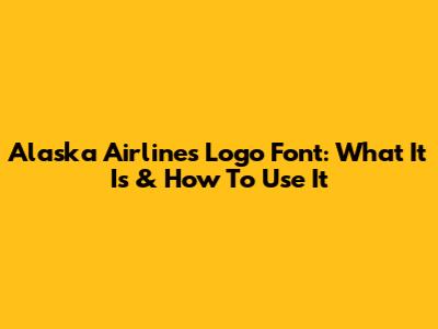 Alaska Airlines Logo Font: What It Is & How To Use It
