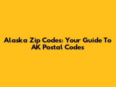 Alaska Zip Codes: Your Guide To AK Postal Codes