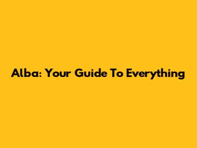 Alba: Your Guide To Everything