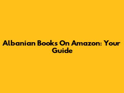 Albanian Books On Amazon: Your Guide