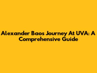 Alexander Bao's Journey At UVA: A Comprehensive Guide