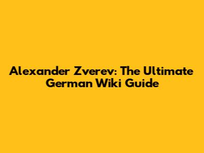 Alexander Zverev: The Ultimate German Wiki Guide