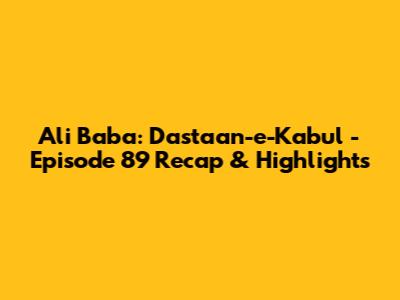 Ali Baba: Dastaan-e-Kabul - Episode 89 Recap & Highlights