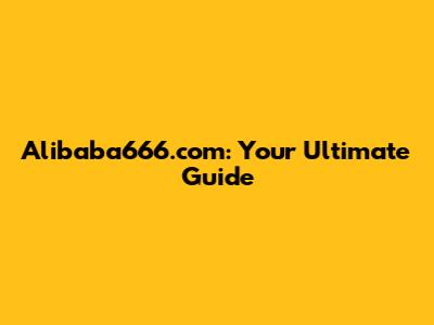 Alibaba666.com: Your Ultimate Guide