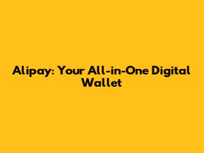 Alipay: Your All-in-One Digital Wallet