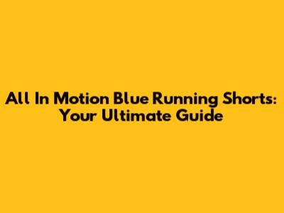 All In Motion Blue Running Shorts: Your Ultimate Guide