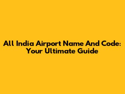 All India Airport Name And Code: Your Ultimate Guide