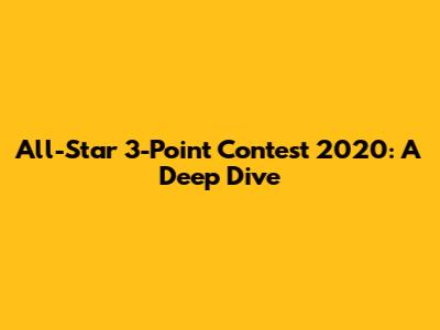 All-Star 3-Point Contest 2020: A Deep Dive