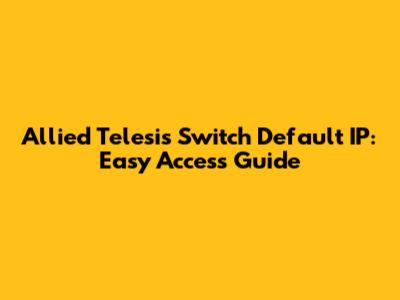 Allied Telesis Switch Default IP: Easy Access Guide