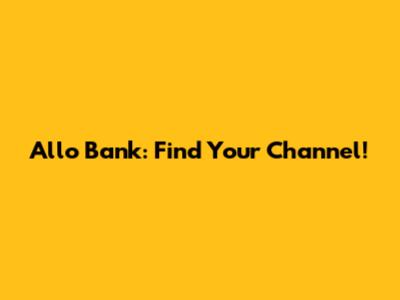 Allo Bank: Find Your Channel!