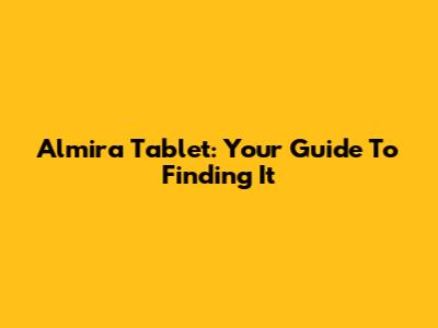 Almira Tablet: Your Guide To Finding It