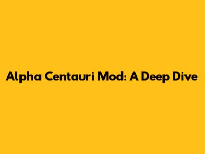 Alpha Centauri Mod: A Deep Dive