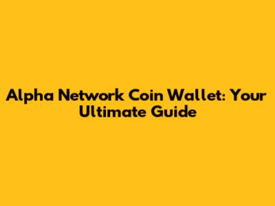 Alpha Network Coin Wallet: Your Ultimate Guide