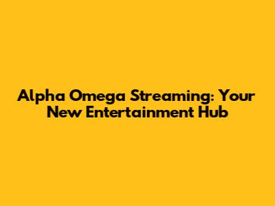 Alpha Omega Streaming: Your New Entertainment Hub