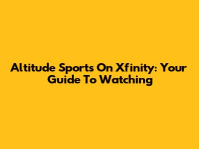 Altitude Sports On Xfinity: Your Guide To Watching