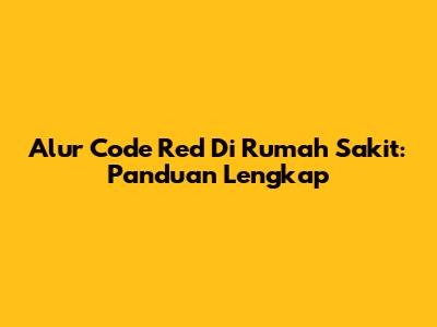 Alur Code Red Di Rumah Sakit: Panduan Lengkap