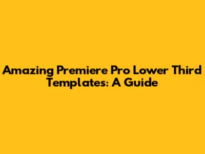 Amazing Premiere Pro Lower Third Templates: A Guide