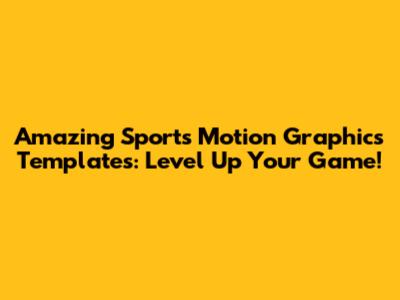 Amazing Sports Motion Graphics Templates: Level Up Your Game!