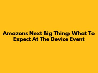 Amazon's Next Big Thing: What To Expect At The Device Event