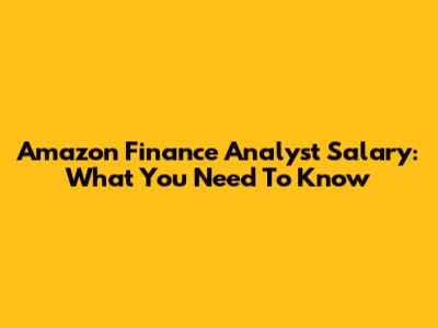 Amazon Finance Analyst Salary: What You Need To Know