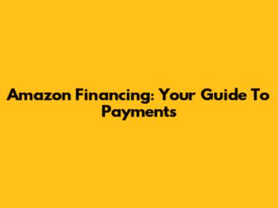 Amazon Financing: Your Guide To Payments