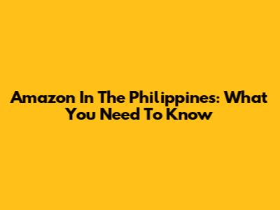 Amazon In The Philippines: What You Need To Know