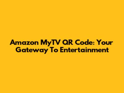 Amazon MyTV QR Code: Your Gateway To Entertainment