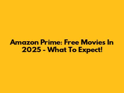 Amazon Prime: Free Movies In 2025 - What To Expect!