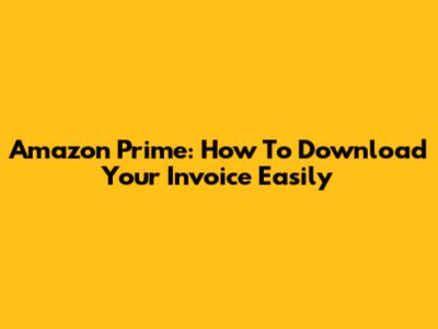 Amazon Prime: How To Download Your Invoice Easily