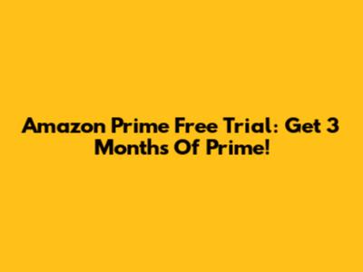 Amazon Prime Free Trial: Get 3 Months Of Prime!