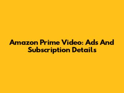 Amazon Prime Video: Ads And Subscription Details