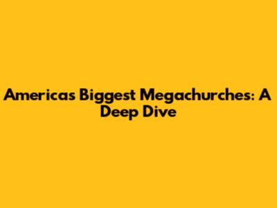 America's Biggest Megachurches: A Deep Dive
