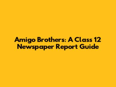 Amigo Brothers: A Class 12 Newspaper Report Guide