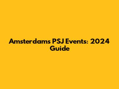 Amsterdam's PSJ Events: 2024 Guide