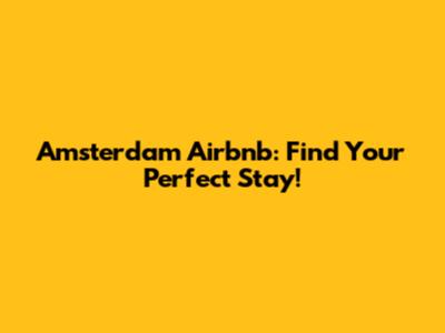 Amsterdam Airbnb: Find Your Perfect Stay!