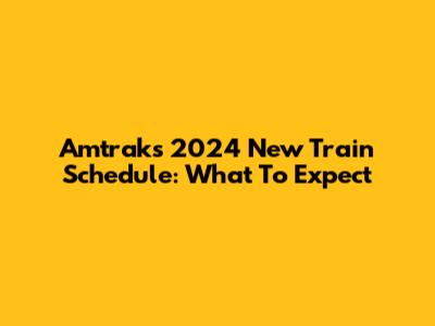 Amtrak's 2024 New Train Schedule: What To Expect