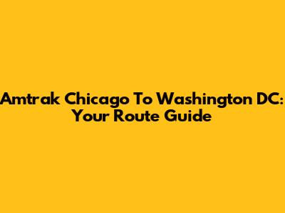 Amtrak Chicago To Washington DC: Your Route Guide