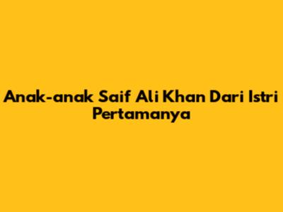 Anak-anak Saif Ali Khan Dari Istri Pertamanya