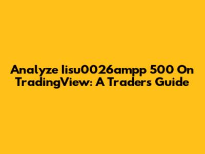 Analyze Iisu0026ampp 500 On TradingView: A Trader's Guide