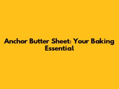Anchor Butter Sheet: Your Baking Essential