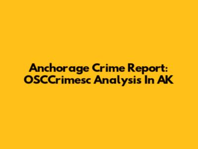 Anchorage Crime Report: OSCCrimesc Analysis In AK