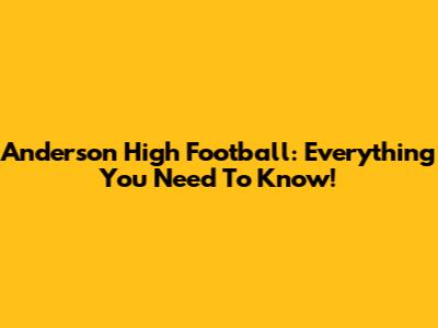 Anderson High Football: Everything You Need To Know!