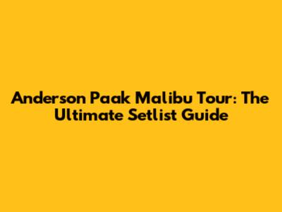 Anderson Paak Malibu Tour: The Ultimate Setlist Guide