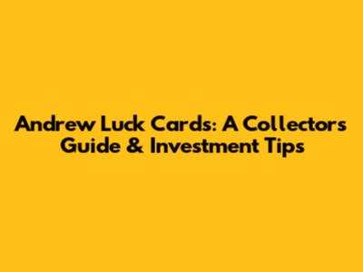 Andrew Luck Cards: A Collector's Guide & Investment Tips