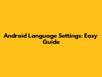 Android Language Settings: Easy Guide