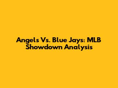 Angels Vs. Blue Jays: MLB Showdown Analysis
