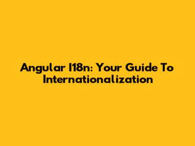 Angular I18n: Your Guide To Internationalization