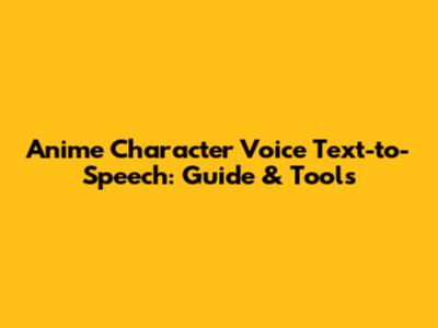 Anime Character Voice Text-to-Speech: Guide & Tools