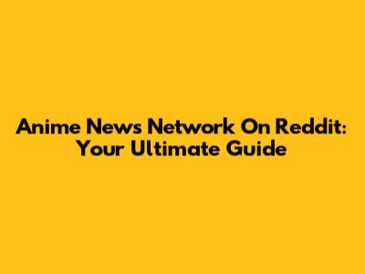 Anime News Network On Reddit: Your Ultimate Guide