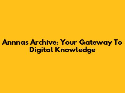 Annna's Archive: Your Gateway To Digital Knowledge